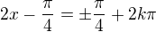 $2x-\frac\pi4=\pm\frac\pi4+2k\pi$