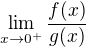 $\lim_{x \to 0^{+}} \frac{f(x)}{g(x)} $