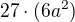 $27\cdot (6a^2)$