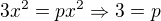 $3x^{2}=px^{2}\Rightarrow 3=p$