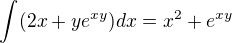$\int(2x+ye^{xy})dx=x^2+e^{xy}$