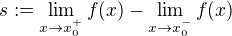 $s:=\lim_{x\to x_0^{+}}{f{\(x\)}}-\lim_{x\to x_0^{-}}{f{\(x\)}}$