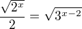 $\frac {\sqrt{ 2^x}}{2}=\sqrt {3^{x-2}} $