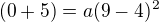 $(0+5)=a(9-4)^2$