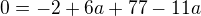 $0 = -2 +6a +77 - 11a$