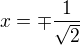 $x=\mp \frac{1}{\sqrt{2}}$
