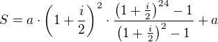 $S=a\cdot\(1+\frac{i}{2}\)^{2}\cdot \frac{\(1+\frac{i}{2}\)^{24}-1}{\(1+\frac{i}{2}\)^{2}-1{}}+a$