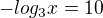 $-log_3x=10$
