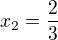 $x_{2}=\frac{2}{3}$