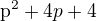 $\mathrm{p}^{2}+4p+4$
