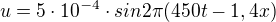 $u=5\cdot 10^{-4}\cdot sin2\pi (450t-1,4x)$