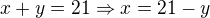 $x+y=21\Rightarrow x=21-y$