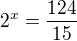 $2^x=\frac{124}{15}$