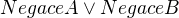 $NegaceA\vee NegaceB$