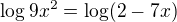 $\log 9x^2=\log (2-7x) $