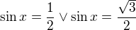 $\sin x=\frac{1}{2}\vee \sin x=\frac{\sqrt{3}}{2}$