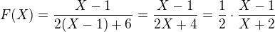 $F(X)=\frac{X-1}{2(X-1)+6}= \frac {X-1}{2X+4}=\frac 12 \cdot \frac {X-1}{X+2}$