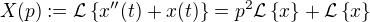 $X(p):=\mathcal{L}\{x''(t)+x(t)\}=p^2\mathcal{L}\{x\}+\mathcal{L}\{x\}$