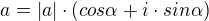 $a = |a| \cdot (cos\alpha + i \cdot sin \alpha)$