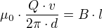 $\mu _{0}\cdot \frac{Q\cdot v}{2\pi \cdot d}=B\cdot l$