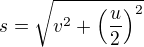 $s=\sqrt{v^2+\left(\frac u2\right)^2}$