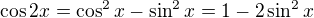 $\cos 2x=\cos ^{2}x-\sin ^{2}x=1-2\sin ^{2}x$