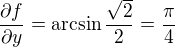 $\frac{\partial f}{\partial y} = \arcsin\frac{\sqrt{2}}{2} = \frac{\pi}{4}$