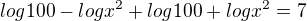 $log 100-log x^2 + log 100+log x^2=7$