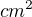 $cm^ {2}$