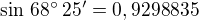 $\sin\,68^\circ\,25'=0,9298835$