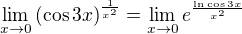 $\lim_{x\to 0}\left(\cos{3x}\right)^{\frac{1}{x^2}} = \lim_{x\to 0}e^{\frac{\operatorname{ln}{\cos{3x}}}{x^2}}$