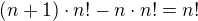 $(n+1)\cdot n!-n\cdot n!=n!$