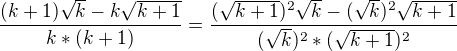 $ \frac{(k+1)\sqrt{k}-k\sqrt{k+1}}{k*(k+1)} = \frac{(\sqrt{k+1})^{2}\sqrt{k}-(\sqrt{k})^{2}\sqrt{k+1}}{(\sqrt{k})^{2}*(\sqrt{k+1})^{2}} $