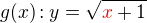 $g(x)\!: y = \sqrt{\color{red}x\color{black}+1}$