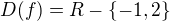 $D(f) = R -\{-1,2\}$