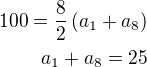$100=\frac{8}{2}\left(a_1+a_8\right)\\a_1+a_8=25$