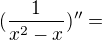 $(\frac{1}{x^{2}-x})''=$