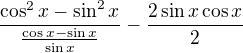 $\frac{\cos^2x-\sin^2x}{\frac{\cos x-\sin x}{\sin x}}-\frac{2\sin x\cos x}{2}$