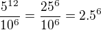 $\frac {5^{12}}{10^6}= \frac {25^6}{10^6}=2.5^6$