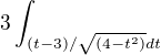 $3\int_{(t-3)/\sqrt{(4-t^2)} dt}^{}$