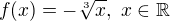$f(x)=-\sqrt[3]{x},\ x\in\mathbb{R}$