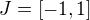 $J =[-1, 1]$
