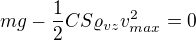 $mg-\frac12CS\varrho_{vz}v_{max}^2=0$