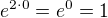 $e^{2\cdot 0}=e^0=1$