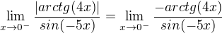$\lim_{x\to0^{-}}\frac{|arctg(4x)|}{sin(-5x)}=\lim_{x\to0^{-}}\frac{-arctg(4x)}{sin(-5x)}$