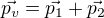 $\vec{p_{v}}=\vec{p_{1}}+\vec{p_{2}}$
