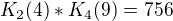 $K_{2}(4) * K_{4}(9) = 756$