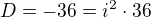 $D=-36=i^2\cdot 36$