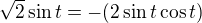 $\sqrt{2}\sin t=-(2\sin t\cos t)$