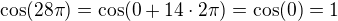 $\cos (28\pi)=\cos(0+14\cdot 2\pi)=\cos (0)=1$